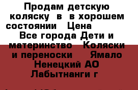 Продам детскую коляску 2в1 в хорошем состоянии › Цена ­ 5 500 - Все города Дети и материнство » Коляски и переноски   . Ямало-Ненецкий АО,Лабытнанги г.